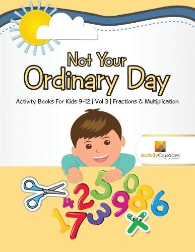 Not Your Ordinary Day: Activity Books For Kids 9-12 Vol -3 Fractions & Multiplication