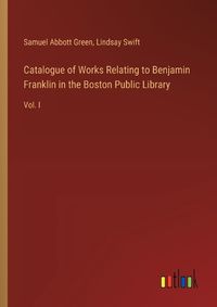 Cover image for Catalogue of Works Relating to Benjamin Franklin in the Boston Public Library
