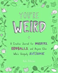 Cover image for You'Re Weird: A Creative Journal for Misfits, Oddballs, and Anyone Else Who's Uniquely Awesome