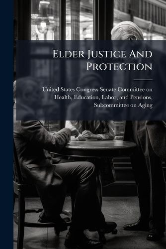Cover image for Elder Justice and Protection: Stopping the Financial Abuse - Scholar's Choice Edition