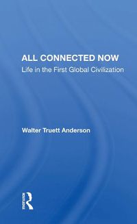 Cover image for All Connected Now: Life in the First Global Civilization