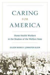 Cover image for Caring for America: Home Health Workers in the Shadow of the Welfare State