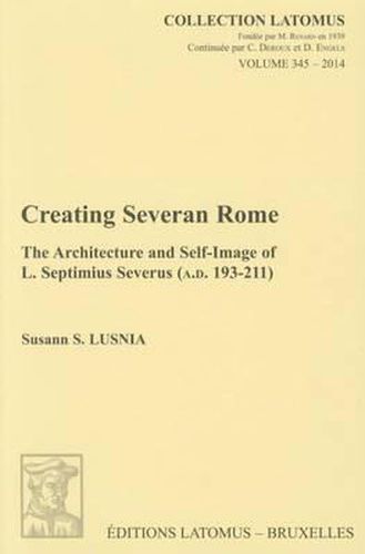 Cover image for Creating Severan Rome: The Architecture and Self-Image of L. Septimius Severus (A.D. 193-211)