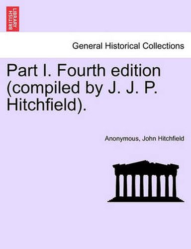 Cover image for Part I. Fourth Edition (Compiled by J. J. P. Hitchfield).