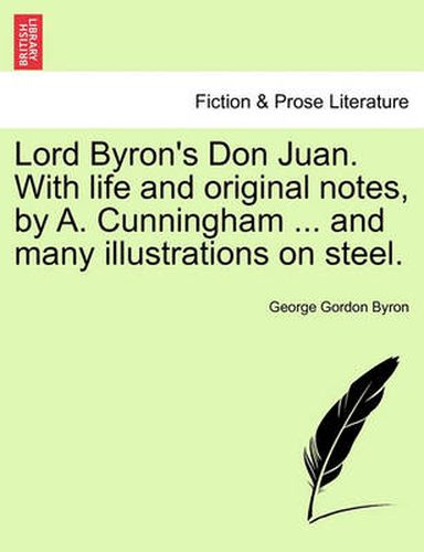 Lord Byron's Don Juan. with Life and Original Notes, by A. Cunningham ... and Many Illustrations on Steel. Complete Edition, with Notes.