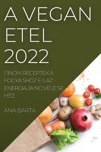 Cover image for A Vega N E Tel 2022: Finom Receptek a Fogya Shoz E S AZ Energia Ja No Vele Se Hez