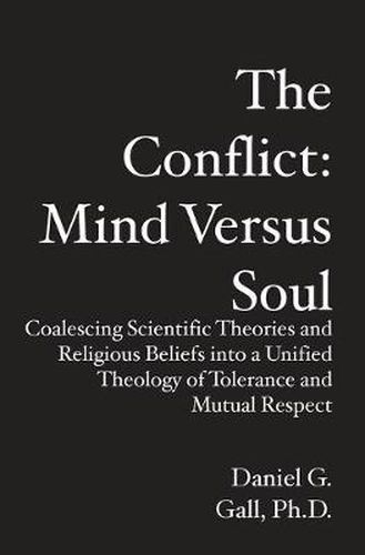 Cover image for The Conflict: Mind Versus Soul: Coalescing Scientific Theories and Religious Beliefs into a Unified Theology of Tolerance and Mutual Respect