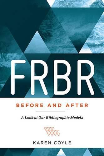 Cover image for FRBR, Before and After: A Look at Our Bibliographic Models