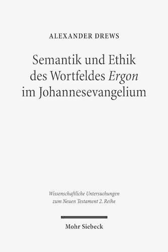 Cover image for Semantik und Ethik des Wortfeldes  Ergon  im Johannesevangelium: Kontexte und Normen neutestamentlicher Ethik / Contexts and Norms of New Testament Ethics. Band VIII