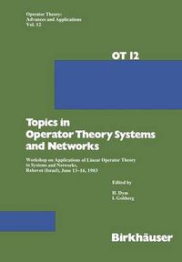 Cover image for Topics in Operator Theory Systems and Networks: Workshop on Applications of Linear Operator Theory to Systems and Networks, Rehovot (Israel), June 13-16, 1983