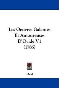 Cover image for Les Oeuvres Galantes Et Amoureuses D'Ovide V1 (1785)