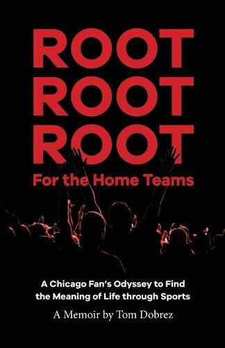 Cover image for Root Root Root for the Home Teams- A Chicago Fan's Odyssey to Find the Meaning of Life Through Sports