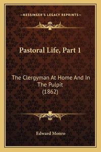 Cover image for Pastoral Life, Part 1: The Clergyman at Home and in the Pulpit (1862)