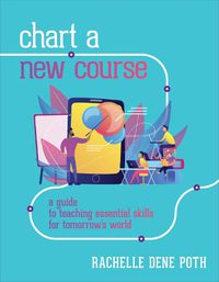 Cover image for Chart a New Course: A Guide to Teaching Essential Skills for Tomorrow's World