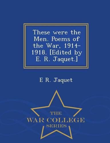 Cover image for These Were the Men. Poems of the War, 1914-1918. [Edited by E. R. Jaquet.] - War College Series