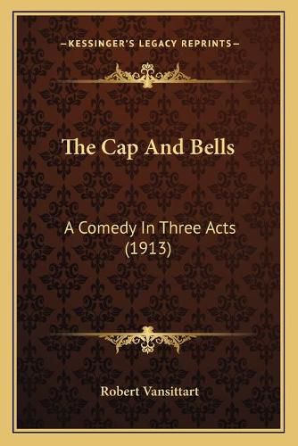 Cover image for The Cap and Bells: A Comedy in Three Acts (1913)