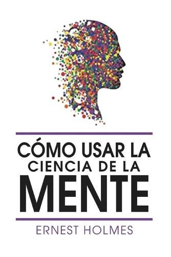 Cover image for Como Usar La Ciencia de la Mente