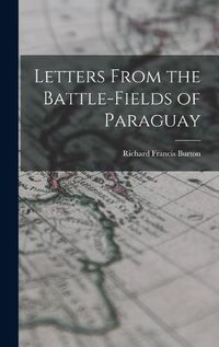 Cover image for Letters From the Battle-fields of Paraguay
