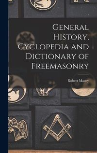 Cover image for General History, Cyclopedia and Dictionary of Freemasonry