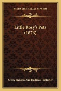 Cover image for Little Rosyacentsa -A Centss Pets (1876)