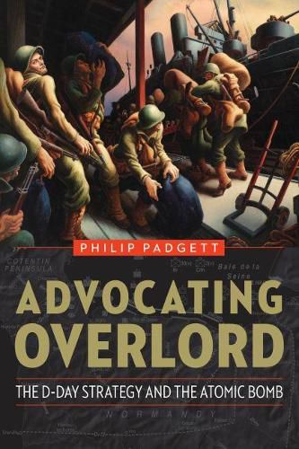 Cover image for Advocating Overlord: The D-Day Strategy and the Atomic Bomb