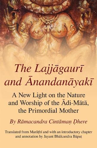 Cover image for The Lajjagauri and Anandanayaki: A New Light on the Nature and Worship of the Adi-Mata, the Primordial Mother