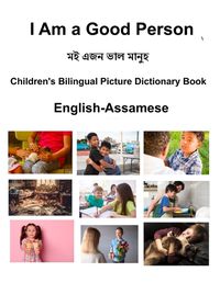 Cover image for English-Assamese I Am a Good Person Children's Bilingual Picture Dictionary Book