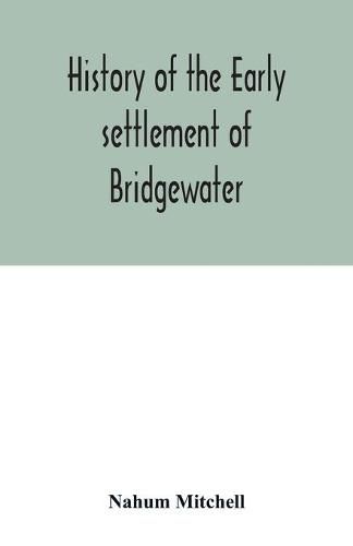 Cover image for History of the early settlement of Bridgewater, in Plymouth county, Massachusetts, including an extensive Family register