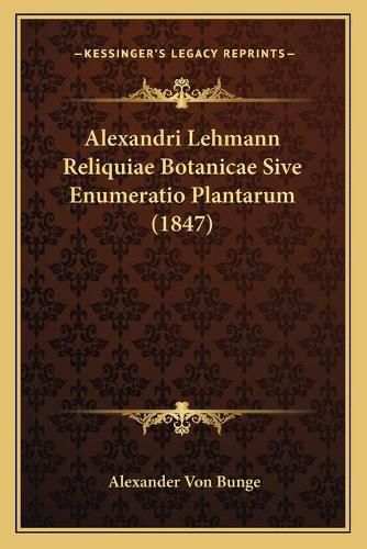 Cover image for Alexandri Lehmann Reliquiae Botanicae Sive Enumeratio Plantarum (1847)