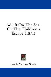 Cover image for Adrift on the Sea: Or the Children's Escape (1871)