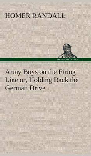 Army Boys on the Firing Line or, Holding Back the German Drive