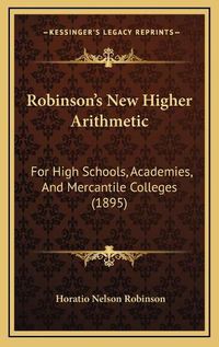 Cover image for Robinson's New Higher Arithmetic: For High Schools, Academies, and Mercantile Colleges (1895)