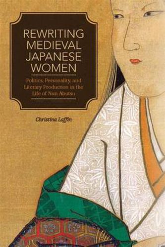 Cover image for Rewriting Medieval Japanese Women: Politics, Personality, and Literary Production in the Life of Nun Abutsu