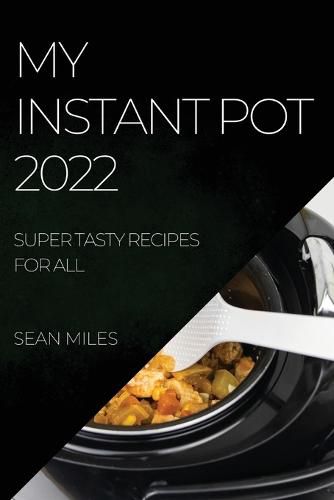 Cover image for My Instant Pot 2022: Super Tasty Recipes for All