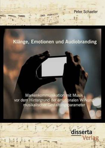 Cover image for Klange, Emotionen und Audiobranding: Markenkommunikation mit Musik vor dem Hintergrund der emotionalen Wirkung musikalischer Gestaltungsparameter
