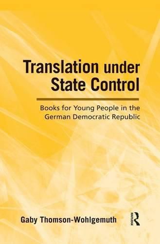 Cover image for Translation Under State Control: Books for Young People in the German Democratic Republic