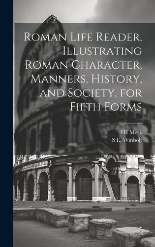 Cover image for Roman Life Reader, Illustrating Roman Character, Manners, History, and Society, for Fifth Forms