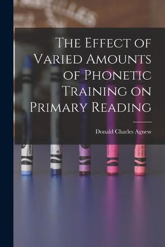 Cover image for The Effect of Varied Amounts of Phonetic Training on Primary Reading