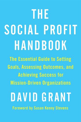 Cover image for The Social Profit Handbook: The Essential Guide to Setting Goals, Assessing Outcomes, and Achieving Success for Mission-Driven Organizations