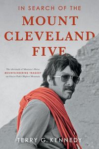 Cover image for In Search of the Mount Cleveland Five: The Aftermath of Montana's Worst Mountaineering Tragedy on Glacier Park's Highest Mountain