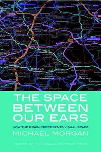 Cover image for The Space Between our Ears: How the Brain Represents Visual Space