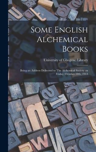 Cover image for Some English Alchemical Books: Being an Address Delivered to The Alchemical Society on Friday, October 10th, 1913