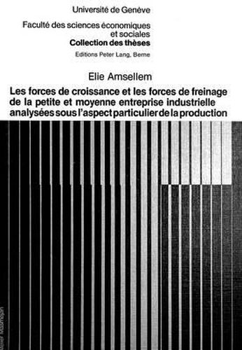 Cover image for Les Forces de Croissance Et Les Forces de Freinage de La Petite Et Moyenne Entreprise Industrielle Analysees Sous L'Aspect Particulier de La Production