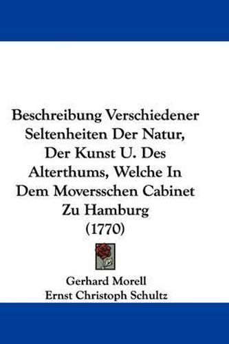 Beschreibung Verschiedener Seltenheiten Der Natur, Der Kunst U. Des Alterthums, Welche in Dem Moversschen Cabinet Zu Hamburg (1770)