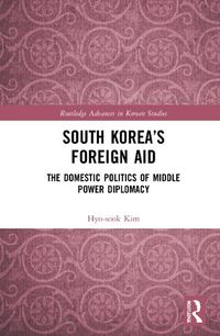 Cover image for South Korea's Foreign Aid: The Domestic Politics of Middle Power Diplomacy