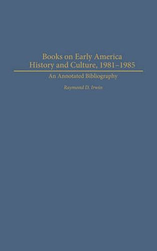 Books on Early American History and Culture, 1981-1985: An Annotated Bibliography