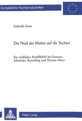 Cover image for Der Neid Der Mutter Auf Die Tochter: Ein Weibliches Konfliktfeld Bei Fontane, Schnitzler, Keyserling Und Thomas Mann