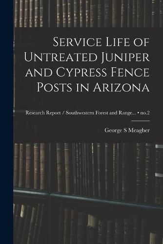 Cover image for Service Life of Untreated Juniper and Cypress Fence Posts in Arizona; no.2