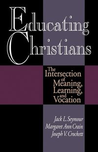 Cover image for Educating Christians: The Intersection of Meaning, Earning and Vocation