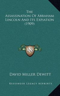 Cover image for The Assassination of Abraham Lincoln and Its Expiation (1909)